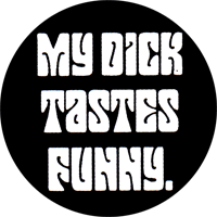 My Dick Tastes Funny - Button (2,5 cm) 305 - Premium  von Spirit of the Streets Mailorder für nur €1! Shop now at Spirit of the Streets Mailorder