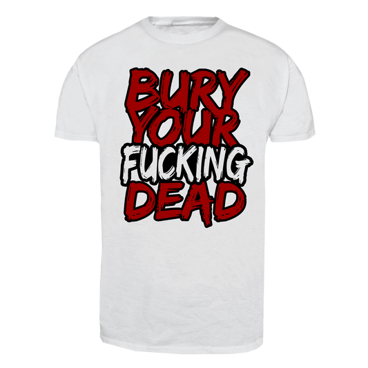 Bury Your Dead "Bury your fucking dead" T-Shirt (white)